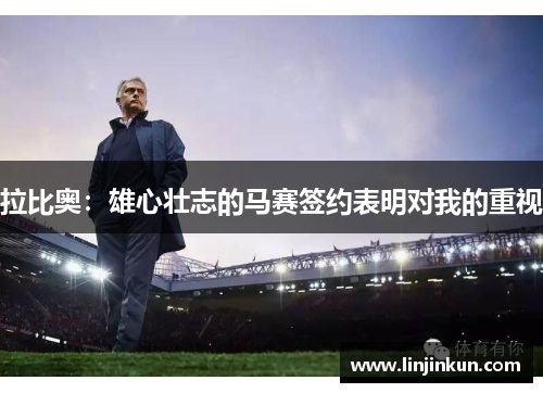 拉比奥：雄心壮志的马赛签约表明对我的重视