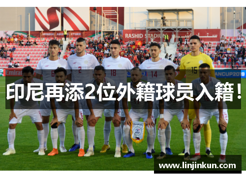 印尼再添2位外籍球员入籍！