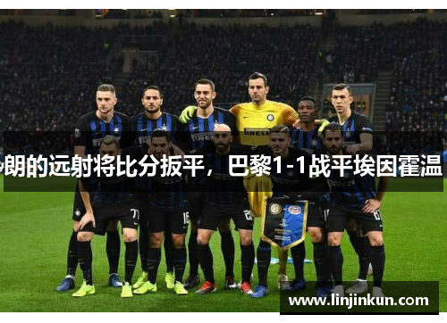 朗的远射将比分扳平，巴黎1-1战平埃因霍温