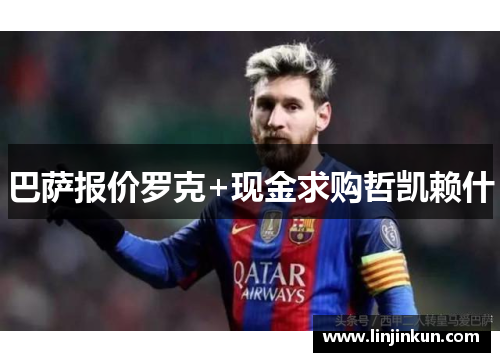 巴萨报价罗克+现金求购哲凯赖什